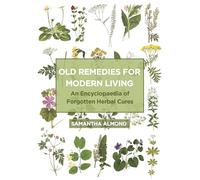 Old Remedies for Modern Living: An Encyclopaedia of Forgotten Herbal Cures