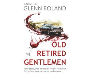 OLD RETIRED GENTLEMEN: How greed, even among the world`s wealthiest led to deception, corruption, and murder.