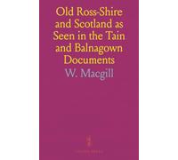 Old Ross-Shire and Scotland as Seen in the Tain and Balnagown Documents