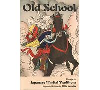 Old School: Essays on Japanese Martial Traditions: Essays on Japanese Martial Traditions (Expanded Edition)