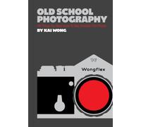 Old School Photography : 100 Things You Must Know to Take Fantastic Film Photos