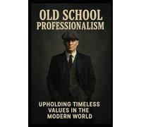 Old School Professionalism: Rebuilding Standards in the Modern Workplace (Growing in Place, a guide to Leadership & Workplace Dynamics)