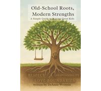 Old-School Roots, Modern Strengths: A Simple Guide to Raising Great Kids