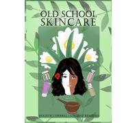 Old School SkinCare: Holistic, Herbal and Ancient Remedies