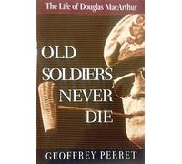 Old Soldiers Never Die: The Life of Douglas Macarthur