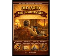 Old, Solo and Unsupervised: You're Not Alone - Even When You Are (The Savvy Senior’s Handbook Series)