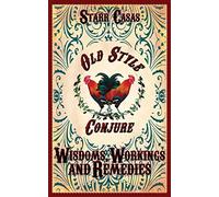 Old Style Conjure Wisdoms, Workings and Remedies