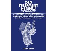 OLD TESTAMENT HEBREW FOR BEGINNERS: Read, Understand, and Interpret the Hebrew Bible (Tanakh) with Practical Lessons, Scripture-Based Examples, ... Guided Exercises (Language Mastery Guides)