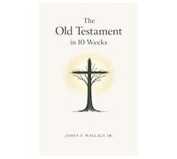 Old Testament in 10 Weeks: The Story That Leads to Jesus