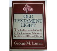 Old Testament Light: The Indispensable Guide to the Customs, Manners and Idioms of Biblical Times