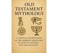 Old Testament Mythology: A Critical Examination of the Hebrew Scriptures in Light of History and Archaeology (The Christian Question (CQ) and the True European Pagan Spirituality of our Ancestors)