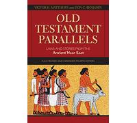 Old Testament Parallels, 4th Edition: Laws and Stories from the Ancient Near East