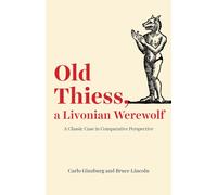 Old Thiess, a Livonian Werewolf : A Classic Case in Comparative Perspective