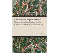 Old Time and Sequence Dances: Descriptions Standardised by the Official Board of Ballroom Dancing