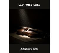 Old Time Fiddle: A Beginner'S Guide
