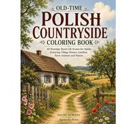 Old-Time Polish Countryside Coloring Book: 40 Nostalgic Rural Life Scenes for Adults Featuring Village Homes, Gardens, Farm Animals and Nature