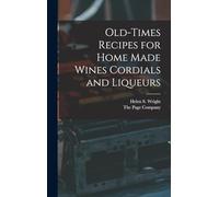 Old-Times Recipes for Home Made Wines Cordials and Liqueurs