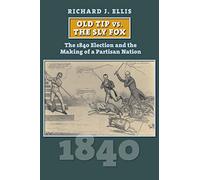 Old Tip vs. the Sly Fox: The 1840 Election and the Making of a Partisan Nation (American Presidential Elections)