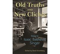 Old Truths and New Clichés: Essays by Isaac Bashevis Singer