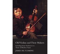 Old Violins And Their Makers: Including Some References To Those Of Modern Times
