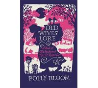 Old Wives' Lore: A Book of Old-Fashioned Tips and Remedies by Polly Bloom (2013) Hardcover