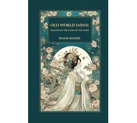 Old-World Japan: Legends of the Land of the Gods: Japanese Myths, Samurai Legends, and Shinto Folklore from the Land of the Rising Sun
