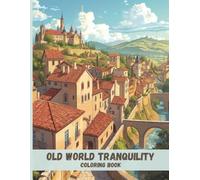 Old World Tranquility Coloring Book: Timeless Villages, Stone Architecture, and Peaceful Scenes for Relaxation