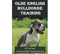 Olde English Bulldogge Training: All You Need For Successfully Training Your Dog