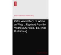 Olden Wednesbury: Its Whims an Ways ... Reprinted From the Wednesbury Herald,? Etc. [With Illustrations.]