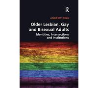 Older Lesbian, Gay and Bisexual Adults: Identities, intersections and institutions