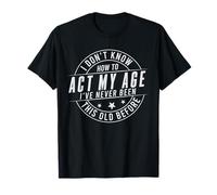 Older Person Gag I Don't Know How to Act My Age Old Funny T-Shirt