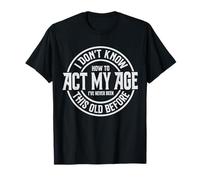 Older Person Gag I Don't Know How to Act My Age Old Humor T-Shirt