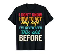 Older Person Gag I Dont Know How to Act My Age Old Parents T-Shirt