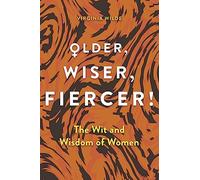 Older, Wiser, Fiercer: The Wit and Wisdom of Women