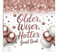 Older Wiser Hotter Guest Book: Gorgeous Rose Gold & White Birthday Party GuestBook With Gift Tracker & Photo Album