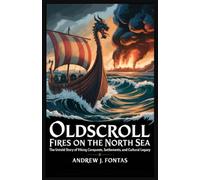 Oldscroll: Fires on the North Sea: The Untold Story of Viking Conquests, Settlements, and Cultural Legacy (OldScrolls)