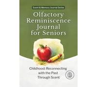 Olfactory Reminiscence Journal for Seniors: Childhood: Reconnecting with the Past Through Scent - A Cognitive Health Activity Book and Memory Tool for Aging Adults