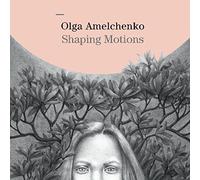 Olga Amelchenko - Shaping Motions
