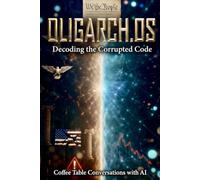 Oligarch.OS: Decoding the Corrupted Code: 5 (Coffee Table Conversations with AI)