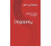 Oligopoly: Guidebook for Starting the Revolution Against the Oligarchy