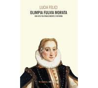 Olimpia Fulvia Morata. Una vita tra Rinascimento e Riforma (Vite riflesse)
