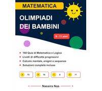 Olimpiadi della matematica 4ª e 5ª Elementare: 160 sfide di matematica e indovinelli di logica per bambini dai 9 agli 11 anni (Soluzioni Incluse)