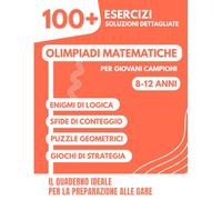 Olimpiadi Matematiche per Giovani Campioni: 100+ Esercizi Divertenti con Soluzioni Dettagliate per 8-12 anni | Il Quaderno Ideale per la Preparazione ... e Olimpiadi di Matematica (Primaria e Media)
