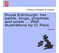 Oliphant Royal Edinburgh: her saints, kings, prophets & poets ... With Oliphant Multicolor