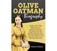 Olive Oatman Biography: Early Life, The Mysterious Abduction and Captivity by the Native Americans, and Her Return to Normal Society