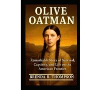 OLIVE OATMAN: Remarkable Story of Survival, Captivity, and Life on the American Frontier