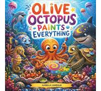 Olive Octopus Paints Everything: A Colorful Underwater Adventure. Painting Smiles Beneath the Sea. A Bright and Joyful Reef Adventure for ages 3-5