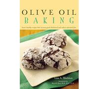 Olive Oil Baking: Heart-Healthy Recipes That Increase Good Cholesterol and Reduce Saturated Fats