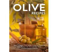 Olive Recipes: Taste Unique Pasta Salads, Moroccan Couscous, Greek Dishes Like Souvlaki, and More: A Mediterranean Cookbook (Recipes Using Olives)