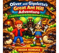 Oliver and Gigoletto's Great Ant Hill Adventure: A Magical Journey into the Hidden World Beneath the Garden: 6 (Gigoletto Stories)